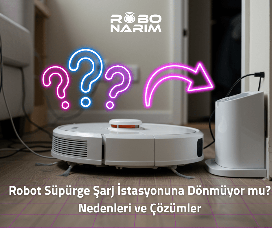 Robot Süpürge Şarj İstasyonuna Dönmüyor mu? Nedenleri ve Çözümler